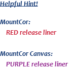 Helpful Hint! MountCor: RED release liner MountCor Canvas: PURPLE release liner